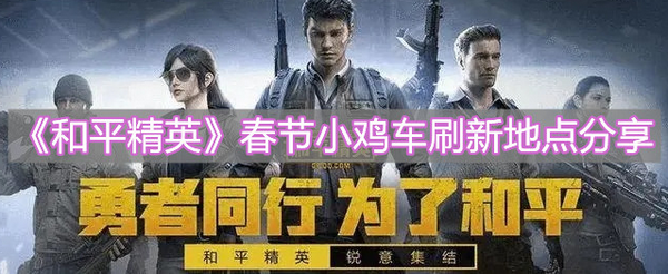 和平精英春节小鸡在哪 小鸡车刷新点位置介绍
